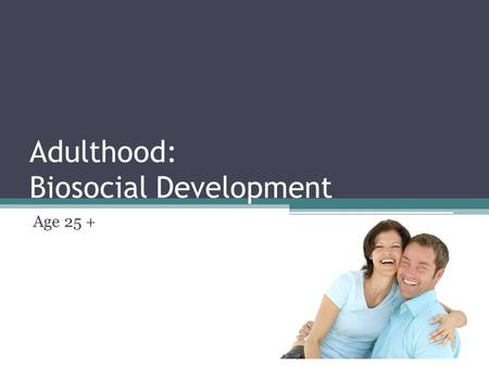 Adulthood: Biosocial Development Age 25 +. What is senescence? Gradual physical decline related to aging.
