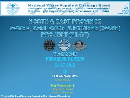 PROGRESS REVIEW POLANNARUWA Presented By: Eng. Vijayabalan, J. Engineer (RWS) Mannar/Vavuniya Prepared By: Rural Water and Sanitation Unit,