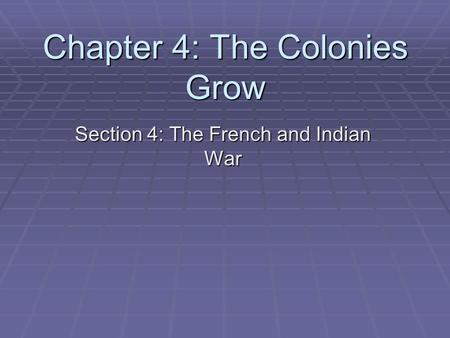 Chapter 4: The Colonies Grow Section 4: The French and Indian War.