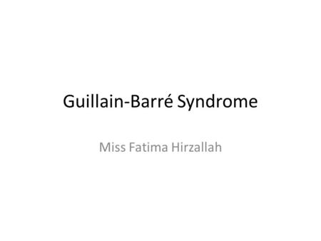 Guillain-Barré Syndrome Miss Fatima Hirzallah Guillain-Barré syndrome is an autoimmune attack on the peripheral nerve myelin. The result is acute, rapid.