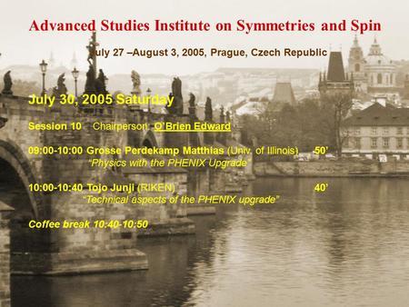 Advanced Studies Institute on Symmetries and Spin July 27 –August 3, 2005, Prague, Czech Republic July 30, 2005 Saturday Session 10 Chairperson: O’Brien.