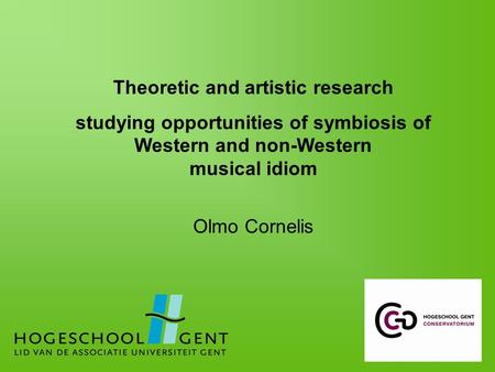 Theoretic and artistic research studying opportunities of symbiosis of Western and non-Western musical idiom Olmo Cornelis.