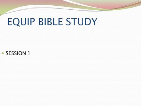 EQUIP BIBLE STUDY SESSION 1. FOUNDATIONS CHAPTER 1.