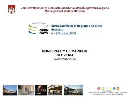 Joint Development of Cultural tourism for sustainable growth in regions Municipality of Maribor, Slovenia MUNICIPALITY OF MARIBOR SLOVENIA www.maribor.si.
