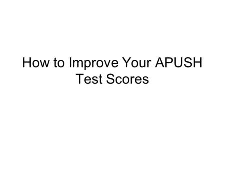 How to Improve Your APUSH Test Scores. “Always bear in mind that your own resolution to succeed is more important than any one thing.” Abraham Lincoln.