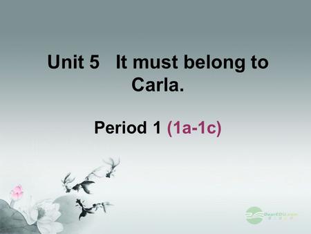 Unit 5 It must belong to Carla. Period 1 (1a-1c)