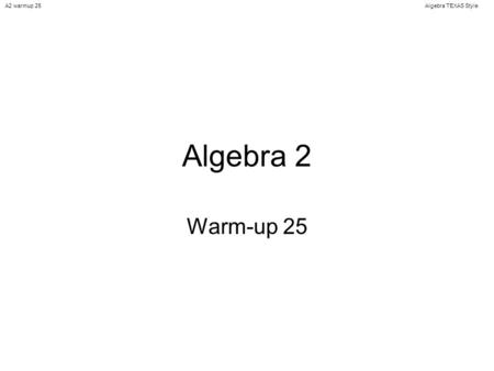 Algebra TEXAS StyleA2 warmup 25 Algebra 2 Warm-up 25.