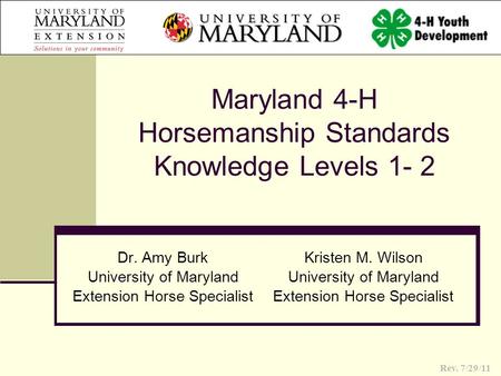 Maryland 4-H Horsemanship Standards Knowledge Levels 1- 2 Dr. Amy Burk University of Maryland Extension Horse Specialist Rev. 7/29/11 Kristen M. Wilson.