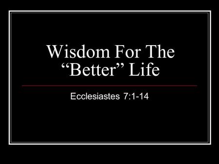 Wisdom For The “Better” Life