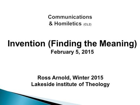 Ross Arnold, Winter 2015 Lakeside institute of Theology Invention (Finding the Meaning) February 5, 2015.