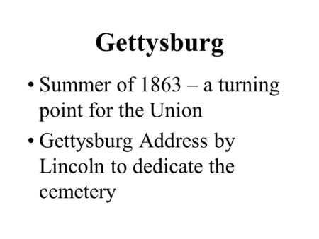 Gettysburg Summer of 1863 – a turning point for the Union Gettysburg Address by Lincoln to dedicate the cemetery.