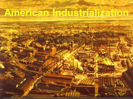 American Industrialization. Industrial Revolution Manufacturing of theManufacturing of the 18 th century –Hand tools and small-scale manufacturing Agriculture.