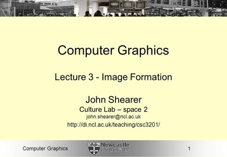 1Computer Graphics Lecture 3 - Image Formation John Shearer Culture Lab – space 2