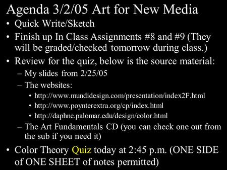 Agenda 3/2/05 Art for New Media Quick Write/Sketch Finish up In Class Assignments #8 and #9 (They will be graded/checked tomorrow during class.) Review.