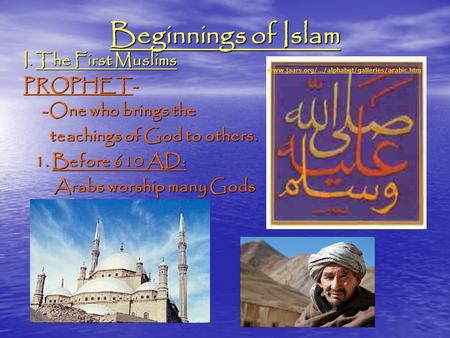 Beginnings of Islam I. The First Muslims PROPHET- -One who brings the -One who brings the teachings of God to others. teachings of God to others. 1. Before.