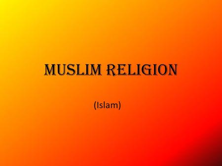 Muslim Religion (Islam). Basic Facts They consider Allah the supreme being. One of the fastest growing religions. (Nearly 1.57 billion Muslims world wide.
