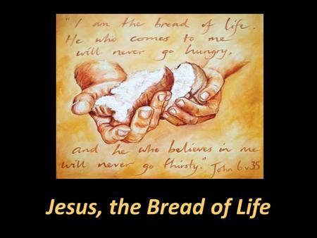 Jesus, the Bread of Life. “The true bread of God is the one who comes down from heaven and gives life to the world. I am the bread of life. Whoever comes.