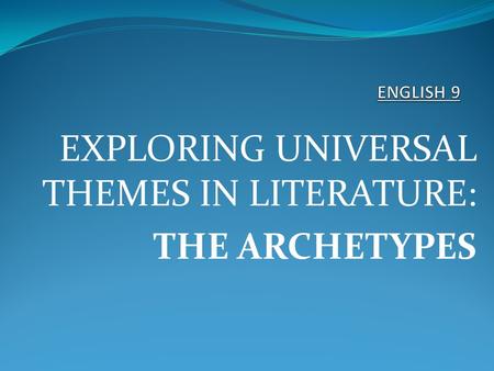 EXPLORING UNIVERSAL THEMES IN LITERATURE: THE ARCHETYPES.