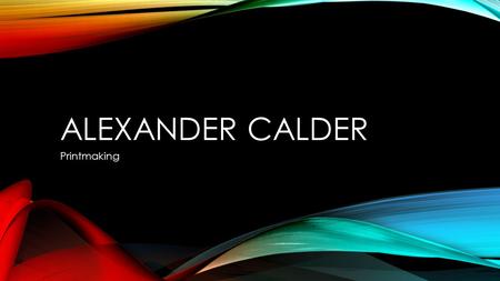 ALEXANDER CALDER Printmaking. ALEXANDER CALDER PRINTMAKING Back in November we learned a little about the artist, Alexander Calder and his Flamingo sculpture.