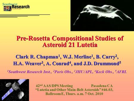 Pre-Rosetta Compositional Studies of Asteroid 21 Lutetia Clark R. Chapman 1, W.J. Merline 1, B. Carry 2, H.A. Weaver 3, A. Conrad 4, and J.D. Drummond.