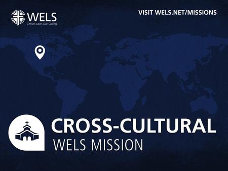 PLEASE PRAY that WELS Missions outreach continues to reach those from diverse cultural and spiritual backgrounds with the saving message of the gospel.