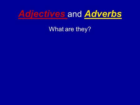 Adjectives and Adverbs What are they?. Adjectives tell something about nouns. Great class Good Mr. Smith Tail-wagging Christmas Attractive girl Tall girl.