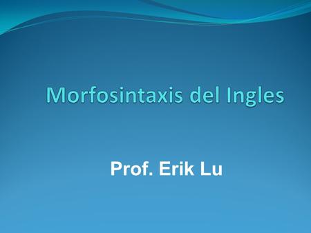 Prof. Erik Lu. MORPHOLOGY GRAMMAR MORPHOLOGY MORPHEMES BOUND FREE WORDS LEXICAL GRAMMATICAL NOUNS VERBS ADJECTIVES (ADVERBS) PRONOUNS ARTICLES ADVERBS.