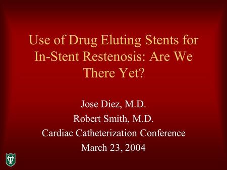Use of Drug Eluting Stents for In-Stent Restenosis: Are We There Yet? Jose Diez, M.D. Robert Smith, M.D. Cardiac Catheterization Conference March 23, 2004.