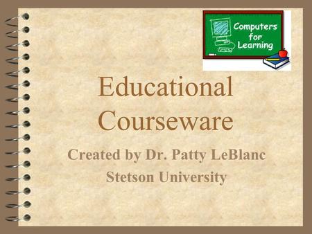 Educational Courseware Created by Dr. Patty LeBlanc Stetson University.