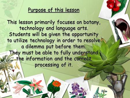 Purpose of this lesson This lesson primarily focuses on botany, technology and language arts. Students will be given the opportunity to utilize technology.