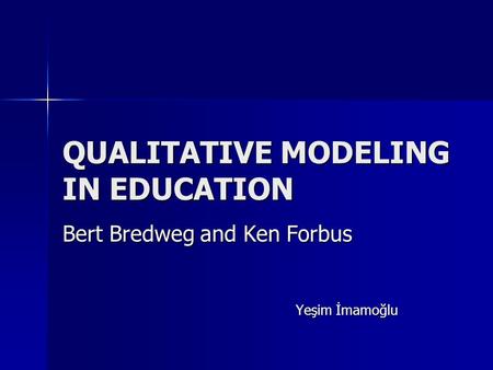 QUALITATIVE MODELING IN EDUCATION Bert Bredweg and Ken Forbus Yeşim İmamoğlu.