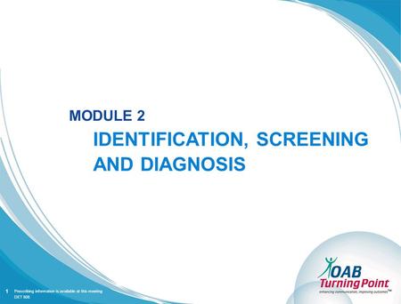 Prescribing information is available at this meeting 1 MODULE 2 IDENTIFICATION, SCREENING AND DIAGNOSIS DET 808.