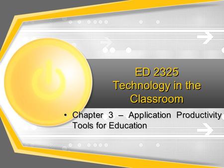 ED 2325 Technology in the Classroom Chapter 3 – Application Productivity Tools for Education.