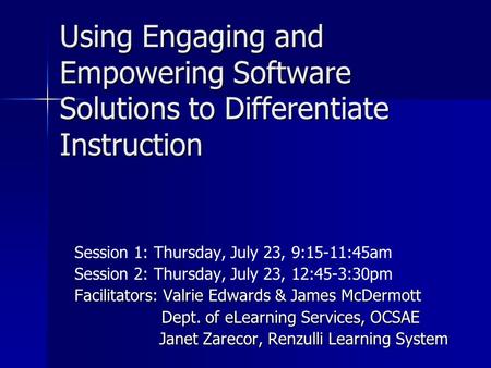 Using Engaging and Empowering Software Solutions to Differentiate Instruction Session 1: Thursday, July 23, 9:15-11:45am Session 2: Thursday, July 23,