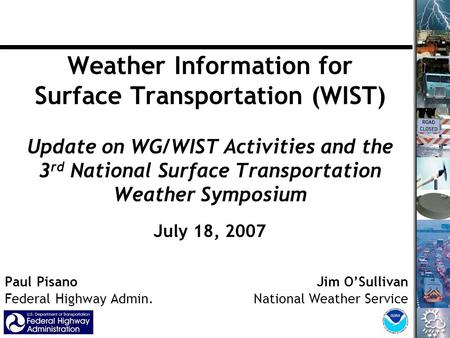 Weather Information for Surface Transportation (WIST) Update on WG/WIST Activities and the 3 rd National Surface Transportation Weather Symposium Paul.