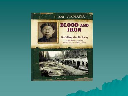  I Am Canada  Blood and Iron Building the Railway  Written by Paul Yee  Blue Case  240 pages  Series/Historical Fiction.