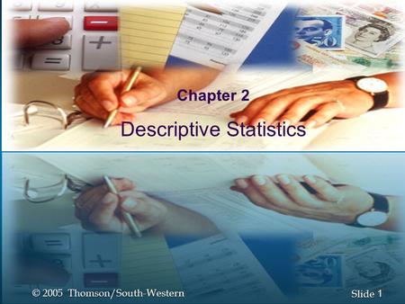 1 1 Slide © 2005 Thomson/South-Western Introduction to Statistics Chapter 2 Descriptive Statistics.