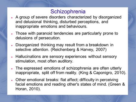 Schizophrenia A group of severe disorders characterized by disorganized and delusional thinking, disturbed perceptions, and inappropriate emotions and.