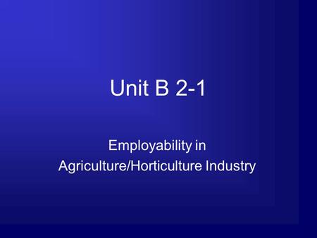 Unit B 2-1 Employability in Agriculture/Horticulture Industry.