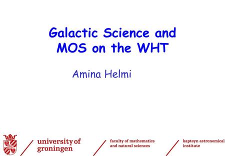 1 Galactic Science and MOS on the WHT Amina Helmi.