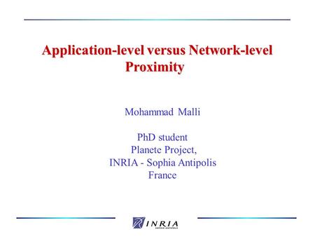 Application-level versus Network-level Proximity Mohammad Malli PhD student Planete Project, INRIA - Sophia Antipolis France.
