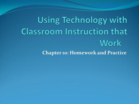 Chapter 10: Homework and Practice. Homework Generalizations The amount of homework assigned to students should be different from elementary to high school.