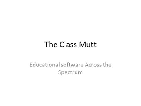 The Class Mutt Educational software Across the Spectrum.