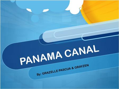 PANAMA CANAL By: GRAZELLE PASCUA & GRAYZEN.