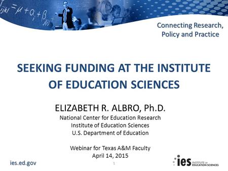 Ies.ed.gov Connecting Research, Policy and Practice ELIZABETH R. ALBRO, Ph.D. National Center for Education Research Institute of Education Sciences U.S.
