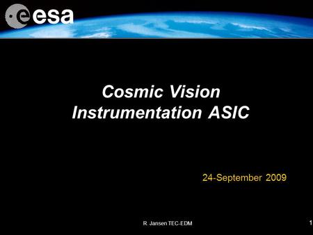 R. Jansen TEC-EDM 1 Cosmic Vision Instrumentation ASIC 24-September 2009.