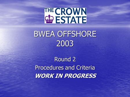 BWEA OFFSHORE 2003 Round 2 Procedures and Criteria WORK IN PROGRESS.