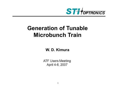 1 Generation of Tunable Microbunch Train W. D. Kimura ATF Users Meeting April 4-6, 2007.