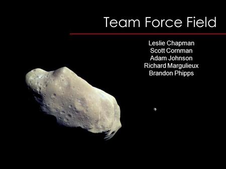 Team Force Field Leslie Chapman Scott Cornman Adam Johnson Richard Margulieux Brandon Phipps.