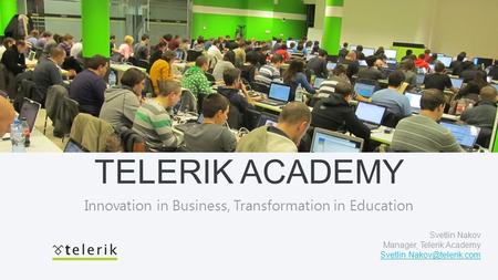 TELERIK ACADEMY Svetlin Nakov Manager, Telerik Academy Innovation in Business, Transformation in Education.